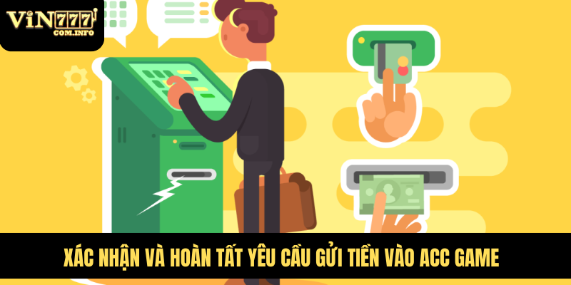 Hướng Dẫn Nạp Tiền VIN777 Com Với Thao Tác Chi Tiết Từ A-Z 2 Xác nhận và hoàn tất yêu cầu gửi tiền vào acc game
